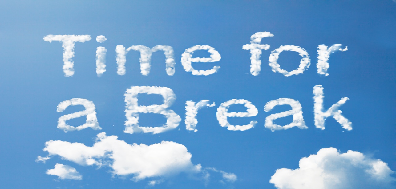 Take one s time. The Break. Let`s have a Break. Time for Break. Take a Break.